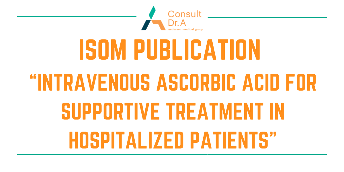 ISOM Publication “Intravenous Ascorbic Acid for Supportive Treatment in Hospitalized Patients” PS Anderson, JOM, 2020